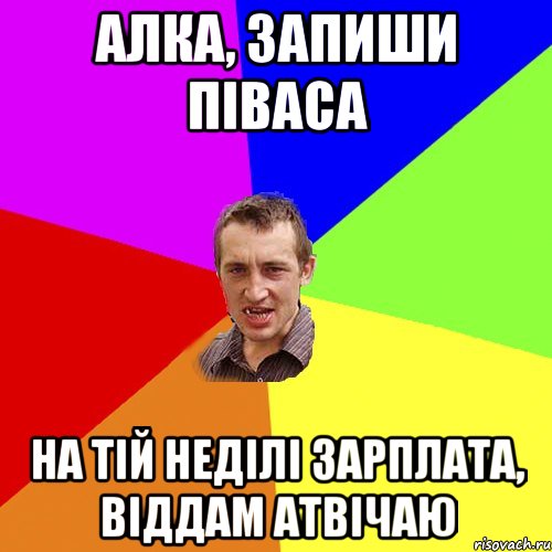 алка, запиши піваса на тій неділі зарплата, віддам атвічаю, Мем Чоткий паца