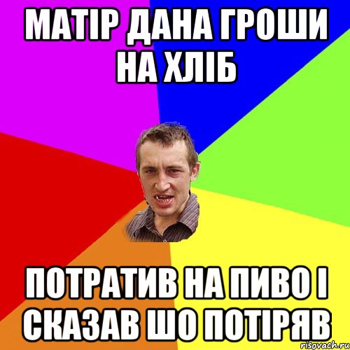 матір дана гроши на хліб потратив на пиво і сказав шо потіряв, Мем Чоткий паца