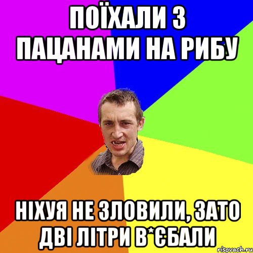 поїхали з пацанами на рибу ніхуя не зловили, зато дві літри в*єбали, Мем Чоткий паца