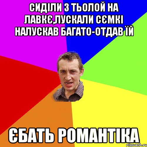 сиділи з тьолой на лавкє,лускали сємкі налускав багато-отдав їй єбать романтіка, Мем Чоткий паца