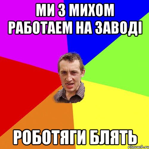 ми з михом работаем на заводі роботяги блять, Мем Чоткий паца