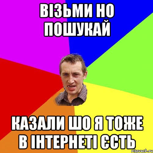 візьми но пошукай казали шо я тоже в інтернеті єсть, Мем Чоткий паца