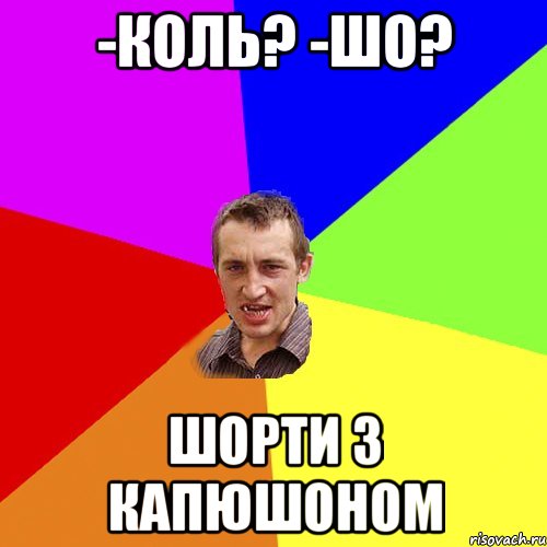 -коль? -шо? шорти з капюшоном, Мем Чоткий паца