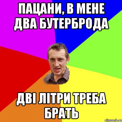 пацани, в мене два бутерброда дві літри треба брать, Мем Чоткий паца