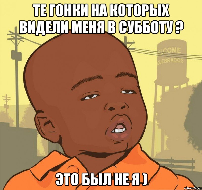 те гонки на которых видели меня в субботу ? это был не я ), Мем Пацан наркоман