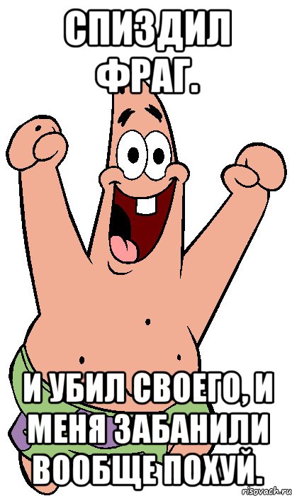 спиздил фраг. и убил своего, и меня забанили вообще похуй., Мем Радостный Патрик