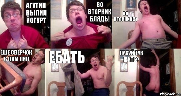 Агутин выпил йогурт Во вторник блядь! ВО ВТОРНИК!!1 Еще сверчок с ним пил Ебать Нахуй так жить?, Комикс  Печалька 90лвл