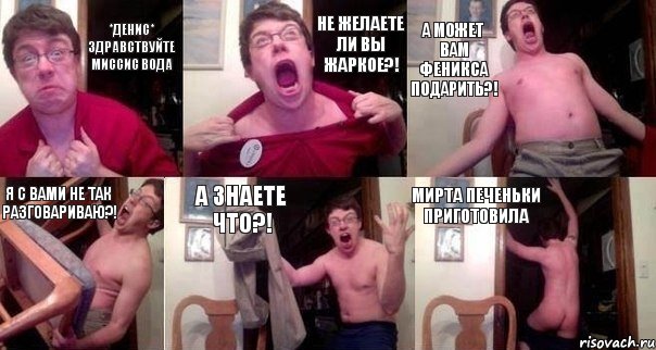 *Денис* ЗДРАВСТВУЙТЕ МИССИС ВОДА НЕ ЖЕЛАЕТЕ ЛИ ВЫ ЖАРКОЕ?! А МОЖЕТ ВАМ ФЕНИКСА ПОДАРИТЬ?! Я С ВАМИ НЕ ТАК РАЗГОВАРИВАЮ?! А ЗНАЕТЕ ЧТО?! Мирта печеньки приготовила, Комикс  Печалька 90лвл