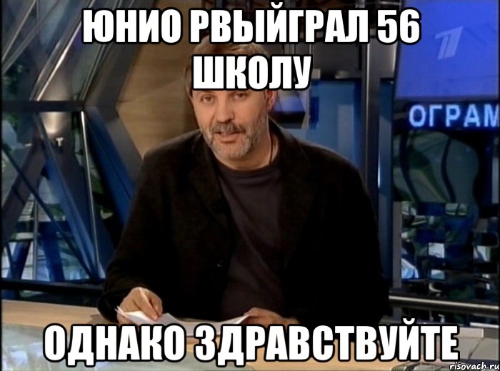 юнио рвыйграл 56 школу однако здравствуйте, Мем Однако Здравствуйте