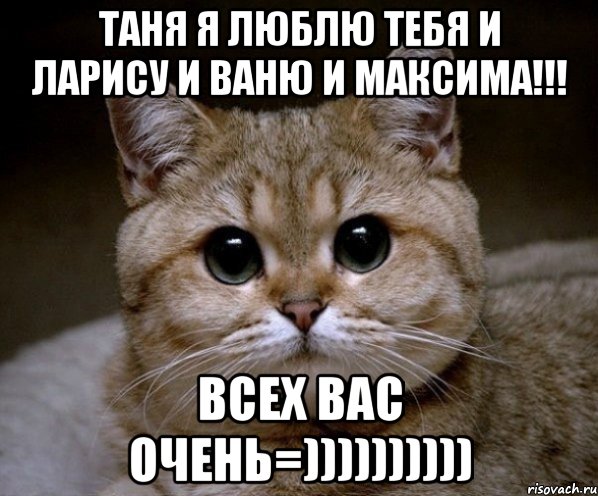 таня я люблю тебя и ларису и ваню и максима!!! всех вас очень=)))))))))), Мем Пидрила Ебаная