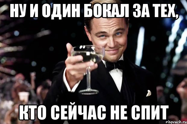 ну и один бокал за тех, кто сейчас не спит, Мем Великий Гэтсби (бокал за тех)