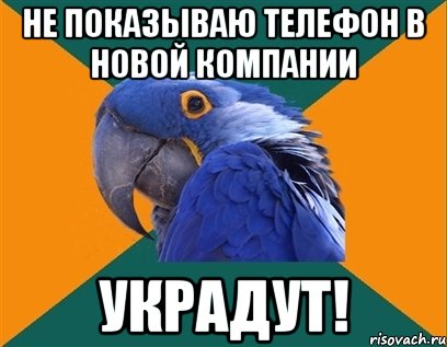 не показываю телефон в новой компании украдут!