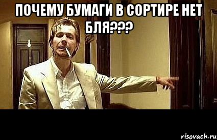 почему бумаги в сортире нет бля??? 