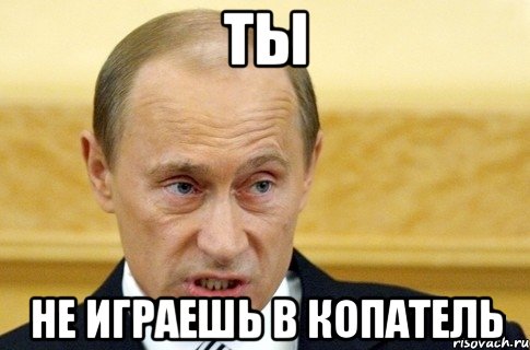 ты не играешь в копатель, Мем путин