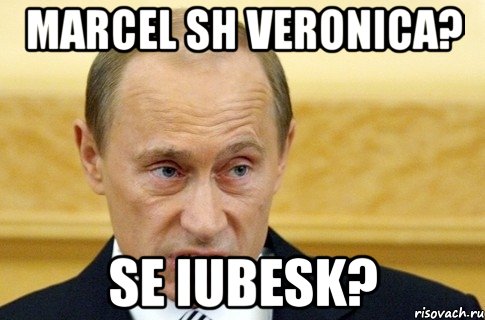 marcel sh veronica? se iubesk?, Мем путин