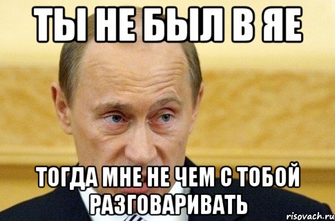 ты не был в яе тогда мне не чем с тобой разговаривать, Мем путин