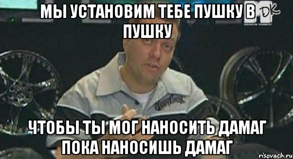 мы установим тебе пушку в пушку чтобы ты мог наносить дамаг пока наносишь дамаг, Мем Монитор (тачка на прокачку)