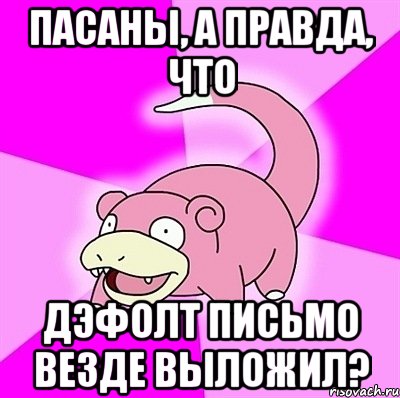 пасаны, а правда, что дэфолт письмо везде выложил?, Мем слоупок