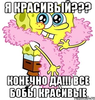 я красивый??? конечно да!!! все бобы красивые, Мем Спанч боб