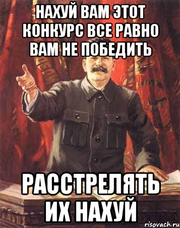 нахуй вам этот конкурс все равно вам не победить расстрелять их нахуй, Мем  сталин цветной