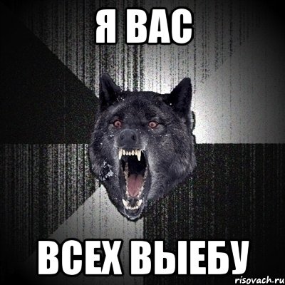 я вас всех выебу, Мем Сумасшедший волк