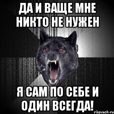 да и ваще мне никто не нужен я сам по себе и один всегда!, Мем Сумасшедший волк