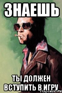 знаешь ты должен вступить в игру, Мем Тайлер Дерден