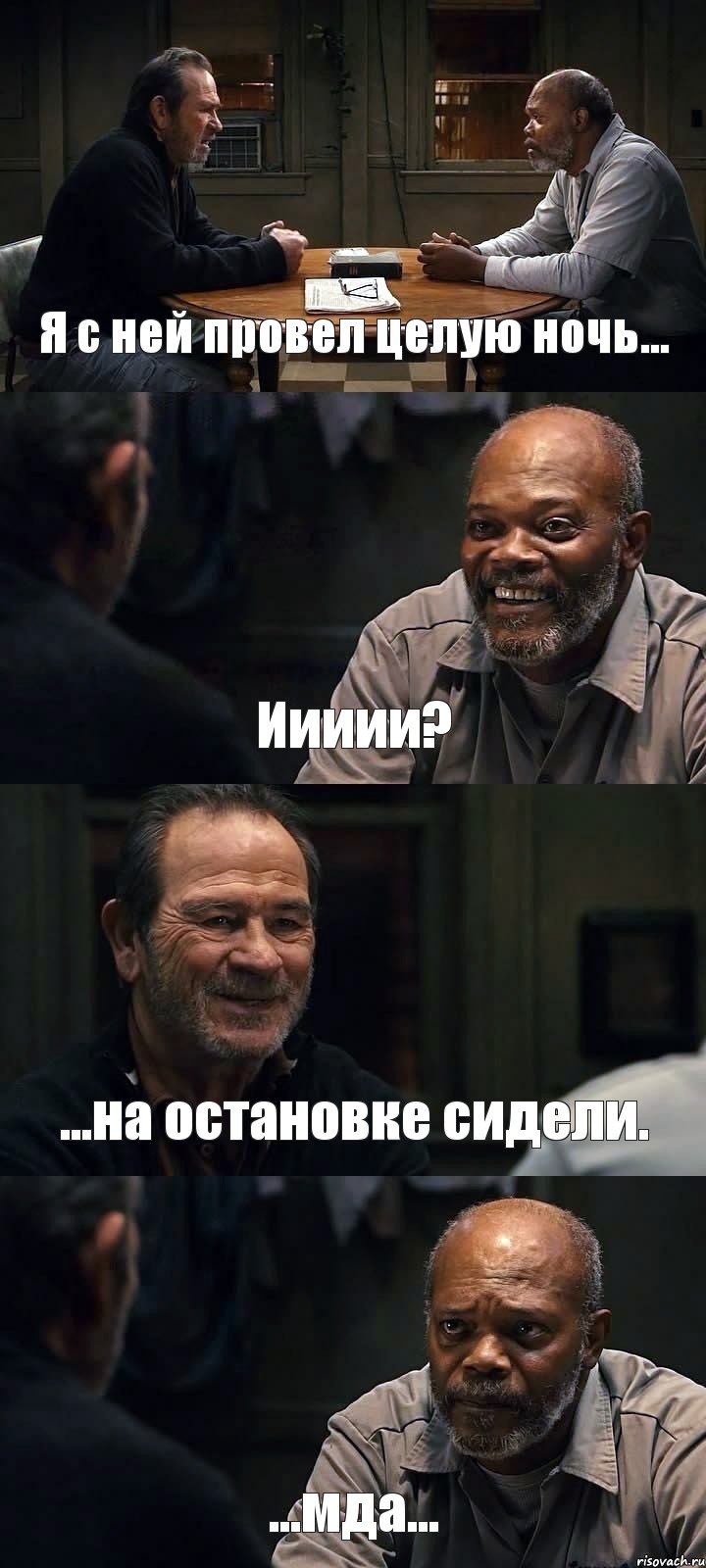 Я с ней провел целую ночь... Иииии? ...на остановке сидели. ...мда...