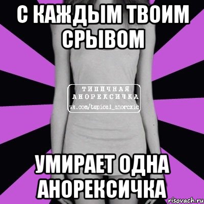 с каждым твоим срывом умирает одна анорексичка, Мем Типичная анорексичка