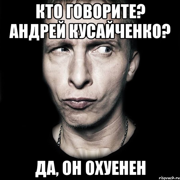 кто говорите? андрей кусайченко? да, он охуенен, Мем  Типичный Охлобыстин