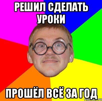 решил сделать уроки прошёл всё за год, Мем Типичный ботан