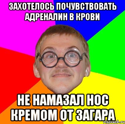 захотелось почувствовать адреналин в крови не намазал нос кремом от загара, Мем Типичный ботан