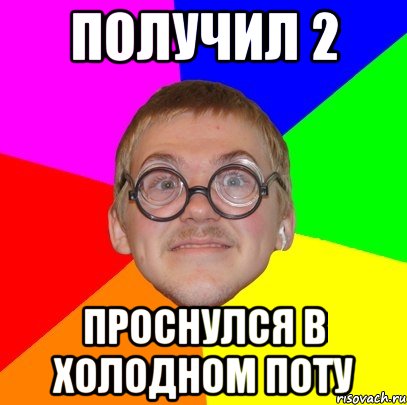 получил 2 проснулся в холодном поту, Мем Типичный ботан