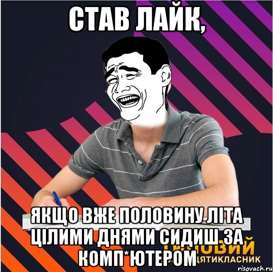 став лайк, якщо вже половину літа цілими днями сидиш за комп*ютером, Мем Типовий одинадцятикласник