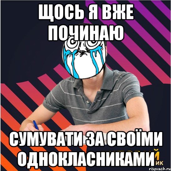 щось я вже починаю сумувати за своїми однокласниками, Мем Типовий одинадцятикласник