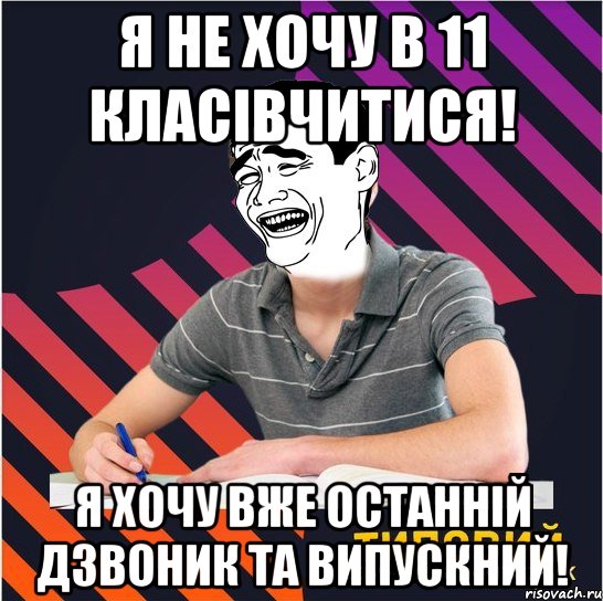 я не хочу в 11 класівчитися! я хочу вже останній дзвоник та випускний!, Мем Типовий одинадцятикласник