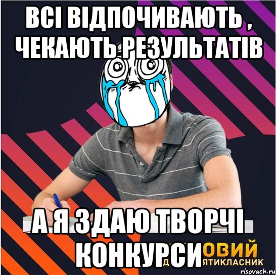 всі відпочивають , чекають результатів а я здаю творчі конкурси, Мем Типовий одинадцятикласник