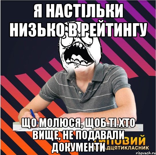 я настільки низько в рейтингу що молюся, щоб ті хто вище, не подавали документи, Мем Типовий одинадцятикласник