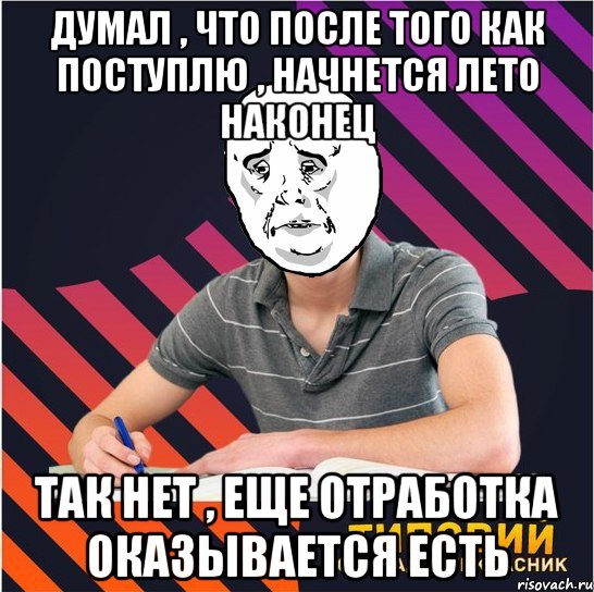 думал , что после того как поступлю , начнется лето наконец так нет , еще отработка оказывается есть, Мем Типовий одинадцятикласник