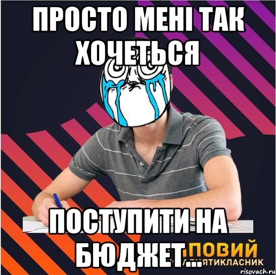 просто мені так хочеться поступити на бюджет..., Мем Типовий одинадцятикласник