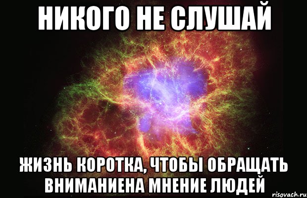 никого не слушай жизнь коротка, чтобы обращать вниманиена мнение людей, Мем Туманность