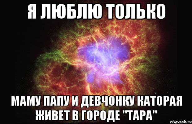 я люблю только маму папу и девчонку каторая живет в городе "тара", Мем Туманность