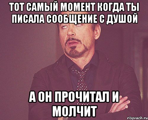 тот самый момент когда ты писала сообщение с душой а он прочитал и молчит, Мем твое выражение лица