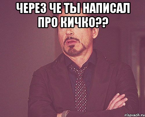 через че ты написал про кичко?? , Мем твое выражение лица
