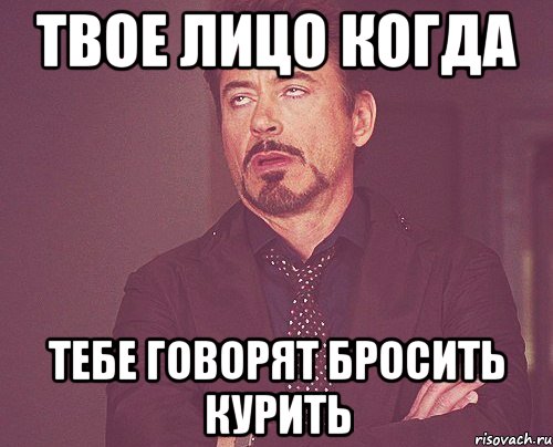 твое лицо когда тебе говорят бросить курить, Мем твое выражение лица
