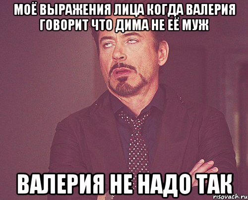 моё выражения лица когда валерия говорит что дима не её муж валерия не надо так, Мем твое выражение лица