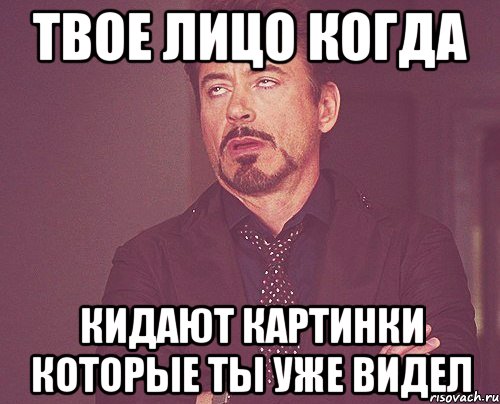 твое лицо когда кидают картинки которые ты уже видел, Мем твое выражение лица