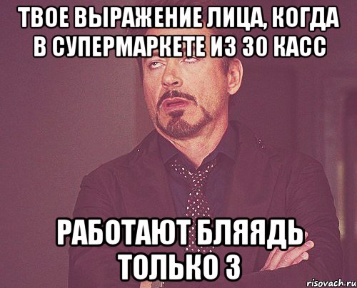 твое выражение лица, когда в супермаркете из 30 касс работают бляядь только 3, Мем твое выражение лица