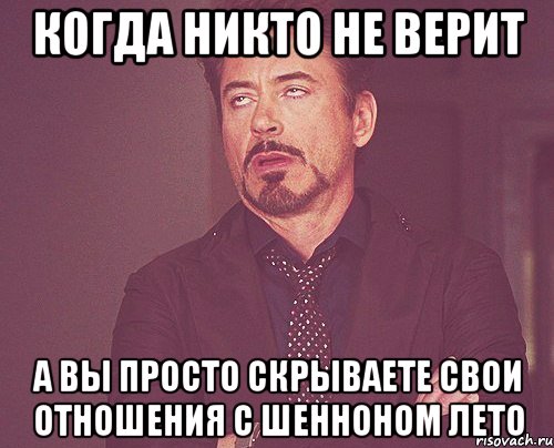 когда никто не верит а вы просто скрываете свои отношения с шенноном лето, Мем твое выражение лица