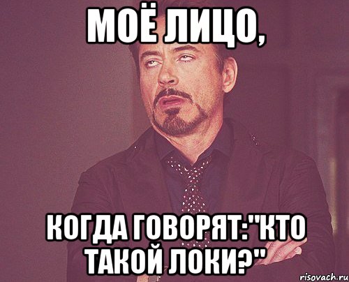 моё лицо, когда говорят:"кто такой локи?"